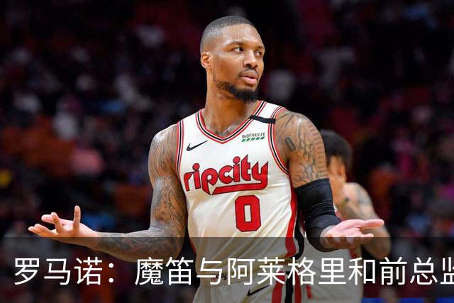 罗马诺：魔笛与阿莱格里和前总监关系密切 将在世界杯后决定未来